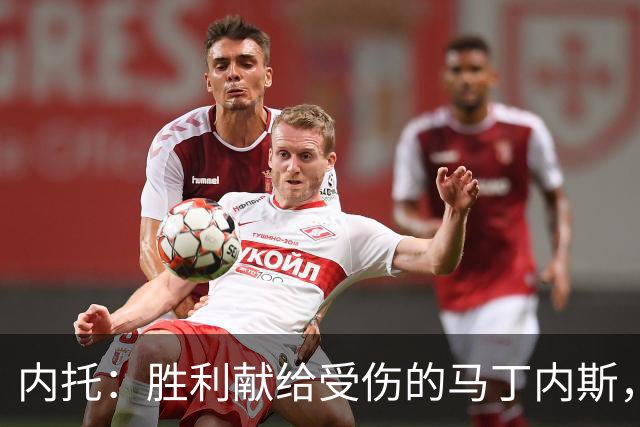 内托：胜利献给受伤的马丁内斯，进球得益于热苏斯的指导