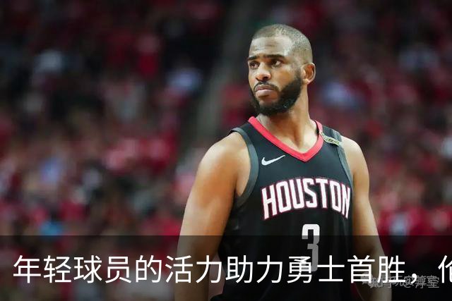 年轻球员的活力助力勇士首胜，伦德博格分享独特见解